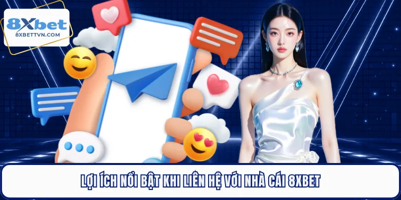 Lợi ích nổi bật khi liên hệ với nhà cái 8XBET 